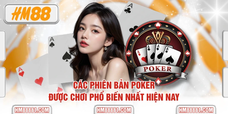 Các Phiên Bản Poker Được Chơi Phổ Biến Nhất Hiện Nay