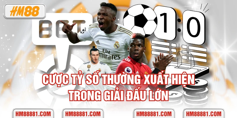 Cược tỷ số thường xuất hiện trong giải đấu lớn