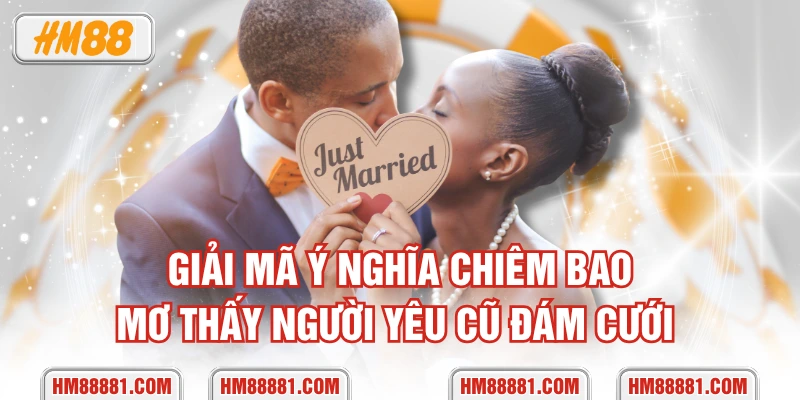 Giải mã ý nghĩa chiêm bao mơ thấy người yêu cũ đám cưới