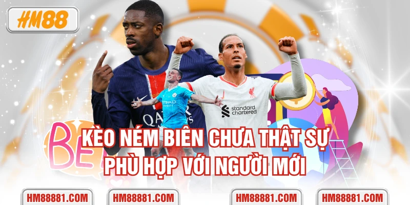 Kèo ném biên chưa thật sự phù hợp với người mới