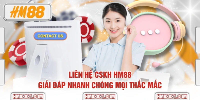 Liên Hệ CSKH HM88 Giải Đáp Nhanh Chóng Mọi Thắc Mắc