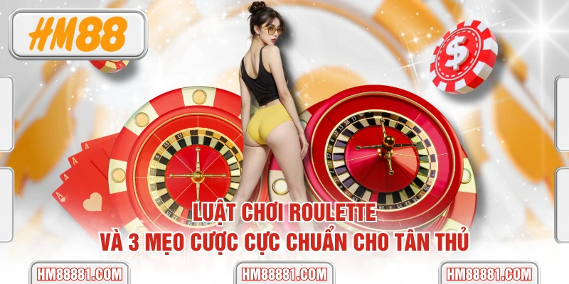 Luật Chơi Roulette Và 3 Mẹo Cược Cực Chuẩn Cho Tân Thủ