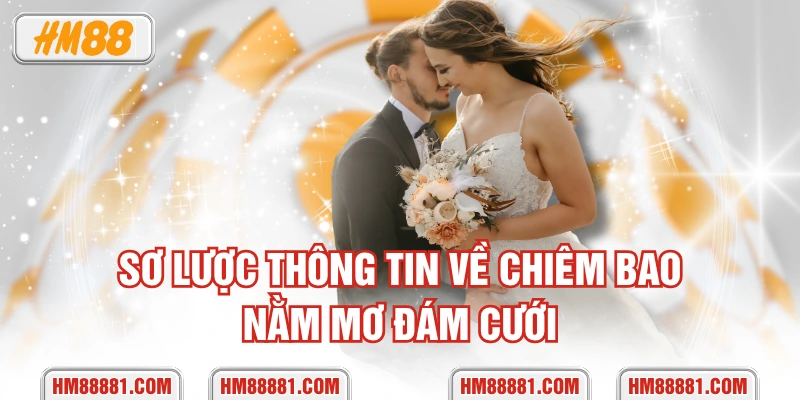 Sơ lược thông tin về chiêm bao nằm mơ đám cưới