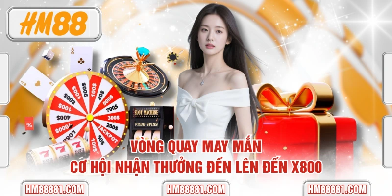 Vòng Quay May Mắn - Cơ Hội Nhận Thưởng Đến Lên Đến X800